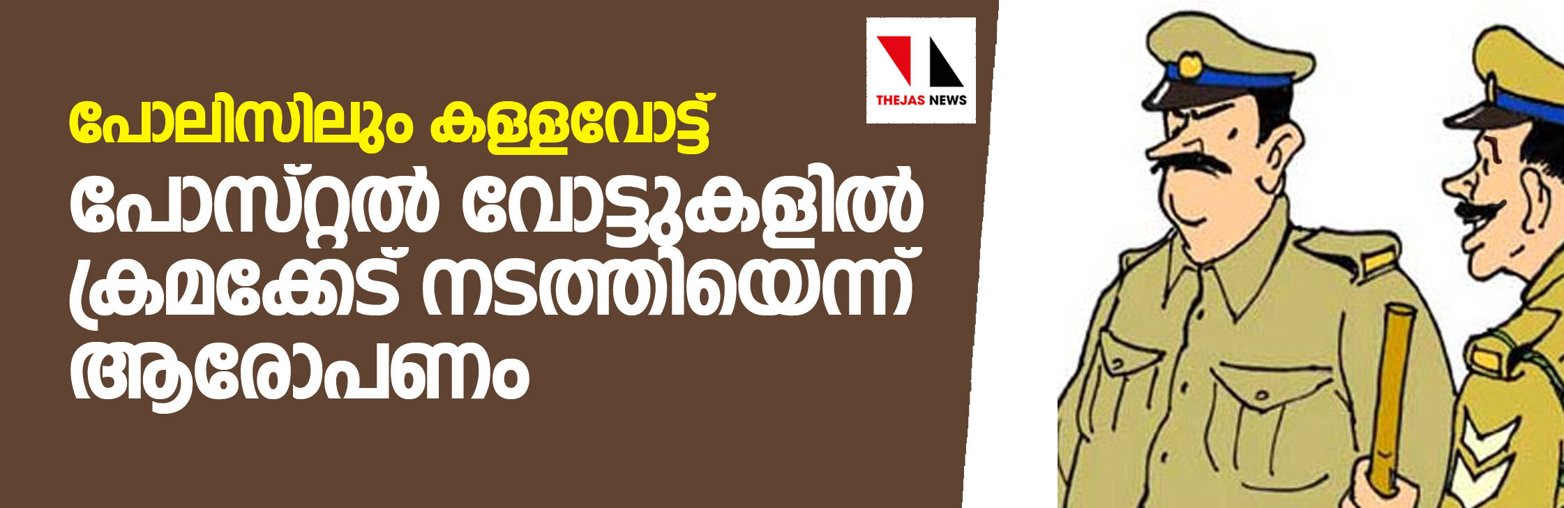 പോലിസിലും കള്ളവോട്ട്: പോസ്റ്റല്‍ വോട്ടുകളില്‍ ക്രമക്കേട് നടത്തിയെന്ന് ആരോപണം