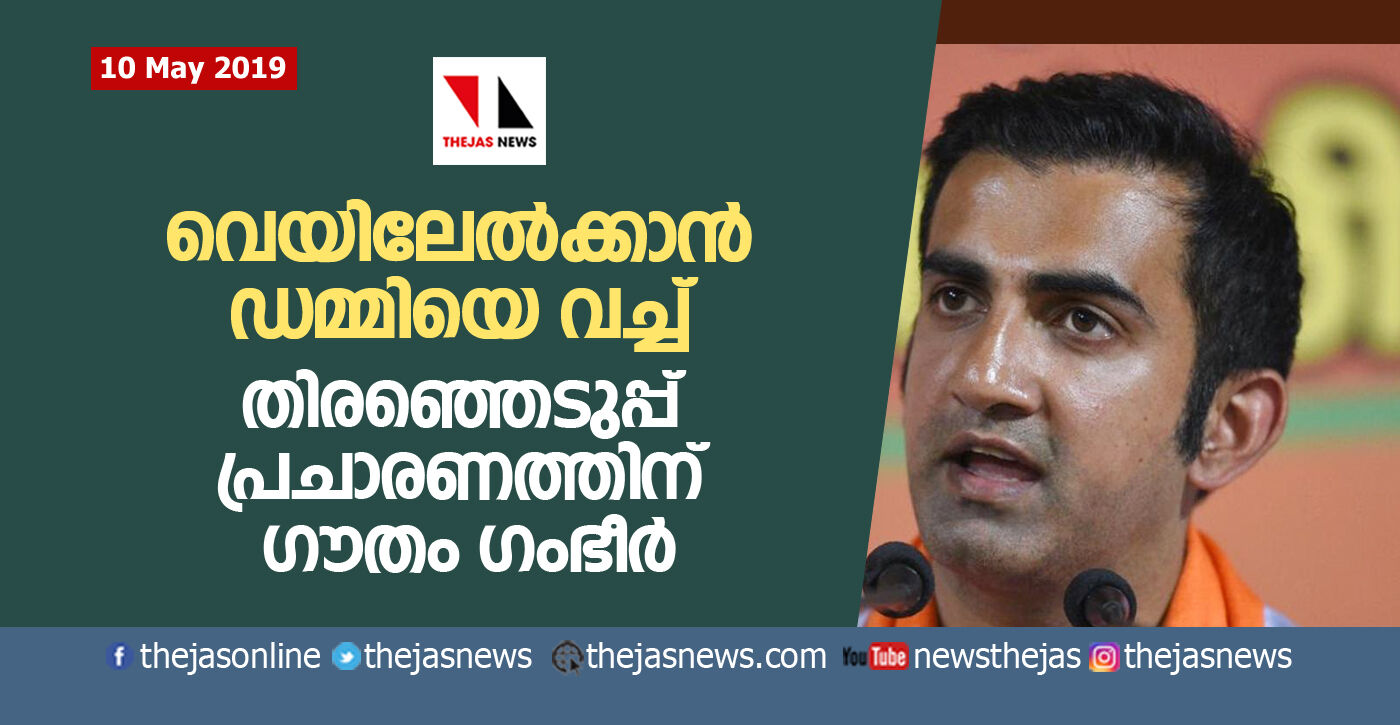 വെയിലേല്‍ക്കാന്‍ ഡമ്മിയെ വച്ച് തിരഞ്ഞെടുപ്പ് പ്രചാരണത്തിന് ഗൗതം ഗംഭീര്‍