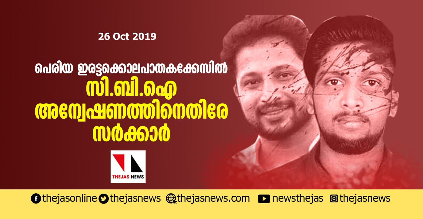 കാസര്‍കോഡ് പെരിയ ഇരട്ടക്കൊലപാതകക്കേസിൽ സി.ബി.ഐ അന്വേഷണത്തിനെതിരേ സര്‍ക്കാര്‍