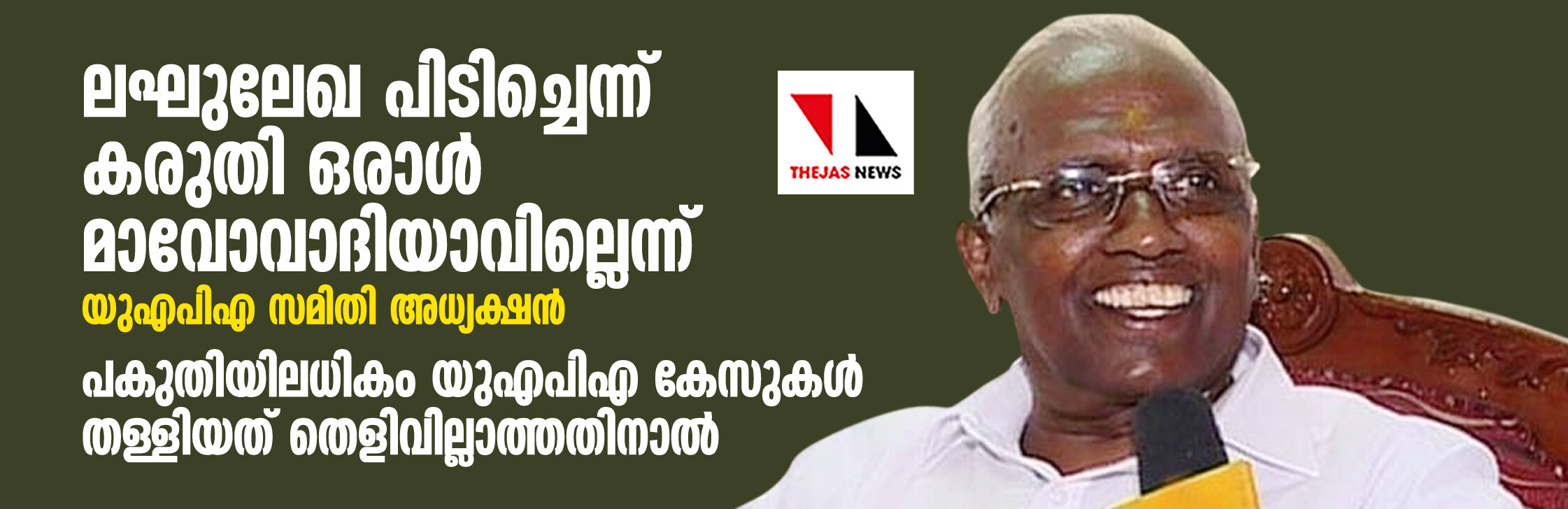 ലഘുലേഖ പിടിച്ചെന്ന് കരുതി ഒരാള്‍ മാവോവാദിയാവില്ലെന്ന് യുഎപിഎ സമിതി അധ്യക്ഷന്‍