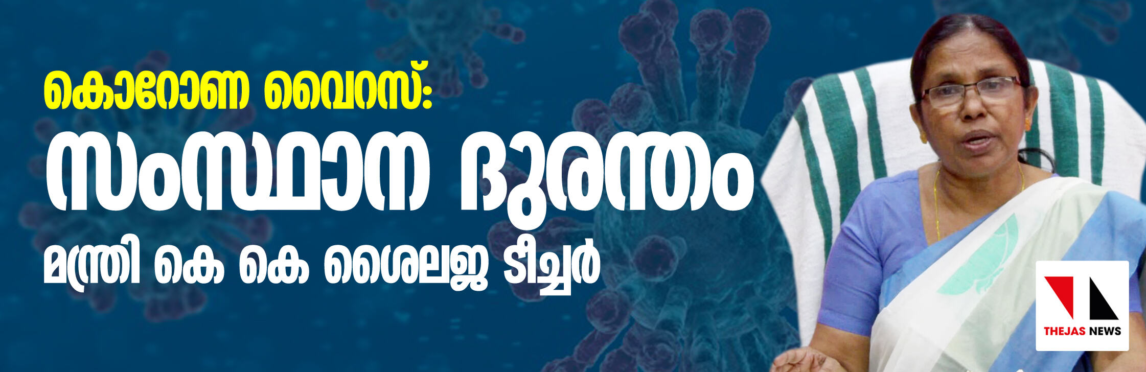 കൊറോണ വൈറസ്:  സംസ്ഥാന ദുരന്തമായി പ്രഖ്യാപിക്കാന്‍ തീരുമാനമെന്ന് മന്ത്രി കെ കെ ശൈലജ ടീച്ചര്‍