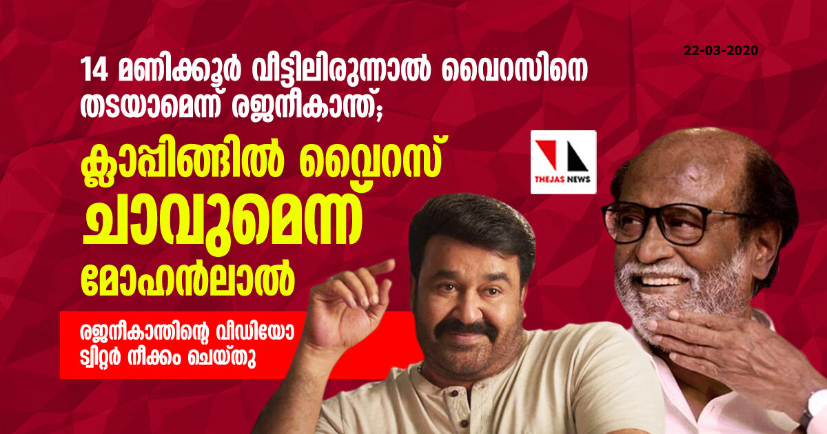 14 മണിക്കൂര്‍ വീട്ടിലിരുന്നാല്‍ വൈറസിനെ തടയാമെന്ന് രജനീകാന്ത്; ക്ലാപ്പിങ്ങില്‍ വൈറസ് ചാവുമെന്ന് മോഹന്‍ലാല്‍  -രജനീകാന്തിന്റെ വീഡിയോ ട്വിറ്റര്‍ നീക്കം ചെയ്തു