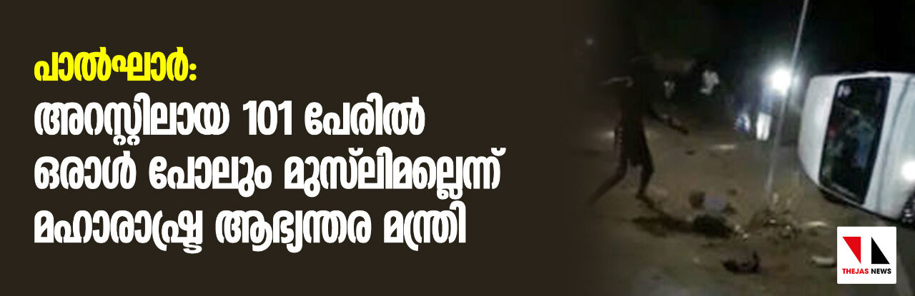 പാല്‍ഘാര്‍ ആള്‍ക്കൂട്ടക്കൊല: അറസ്റ്റിലായ 101 പേരില്‍ ഒരാള്‍ പോലും മുസ്‌ലിമല്ലെന്ന് മഹാരാഷ്ട്ര ആഭ്യന്തര മന്ത്രി