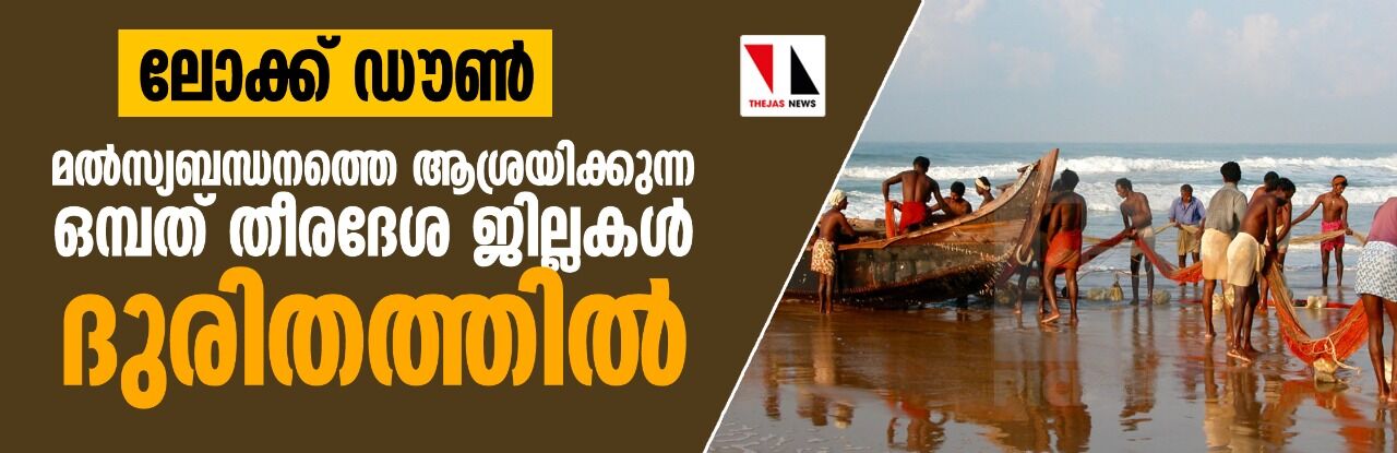 മല്‍സ്യബന്ധനത്തെ ആശ്രയിക്കുന്ന ഒമ്പത് തീരദേശ ജില്ലകള്‍ ദുരിതത്തില്‍