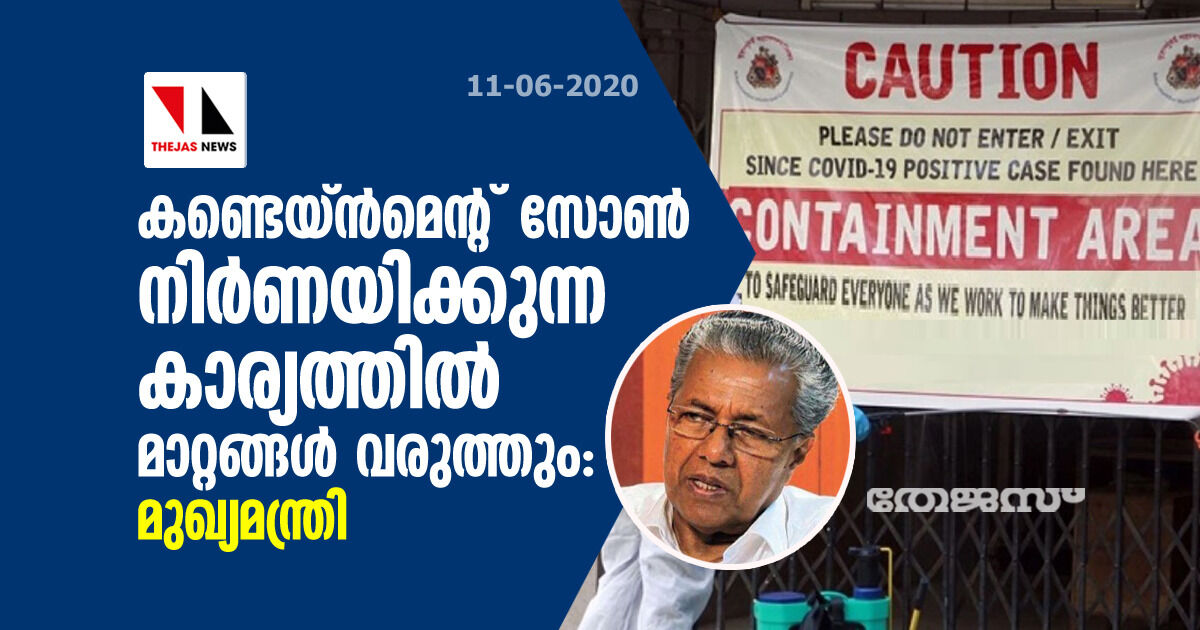 കണ്ടെയ്ന്‍മെന്റ് സോണ്‍ നിര്‍ണയിക്കുന്ന കാര്യത്തില്‍ മാറ്റങ്ങള്‍ വരുത്തും; മുഖ്യമന്ത്രി