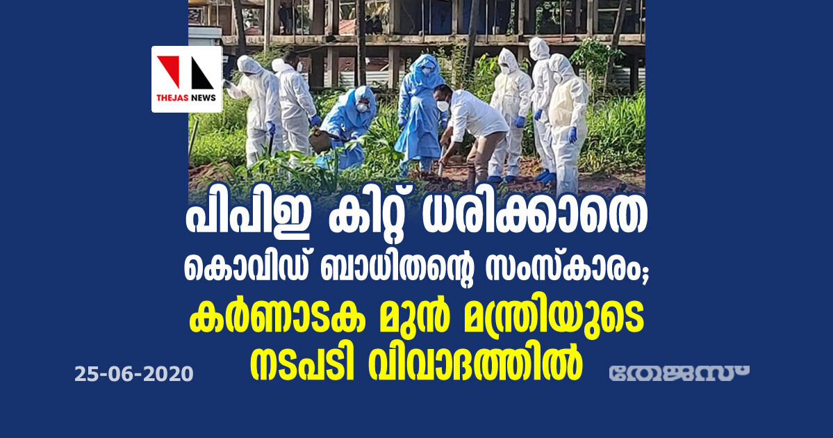 പിപിഇ കിറ്റ് ധരിക്കാതെ കൊവിഡ് ബാധിതന്റെ സംസ്‌കാരം;  കര്‍ണാടക മുന്‍ മന്ത്രിയുടെ നടപടി വിവാദത്തില്‍