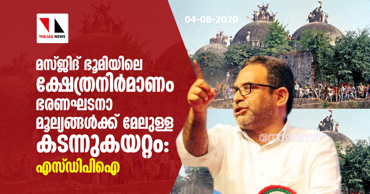 മസ്ജിദ് ഭൂമിയിലെ ക്ഷേത്രനിര്‍മാണം ഭരണഘടനാ മൂല്യങ്ങള്‍ക്ക് മേലുള്ള കടന്നുകയറ്റം: എസ് ഡിപിഐ