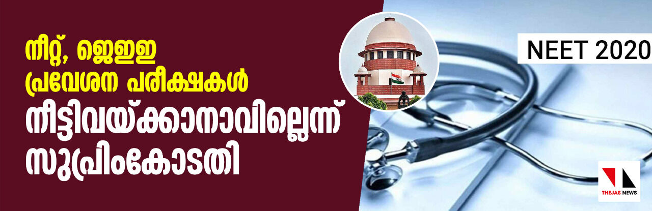 നീറ്റ്, ജിഇഇ പരീക്ഷകള്‍ നീട്ടിവയ്ക്കാനാവില്ലെന്ന് സുപ്രിം കോടതി