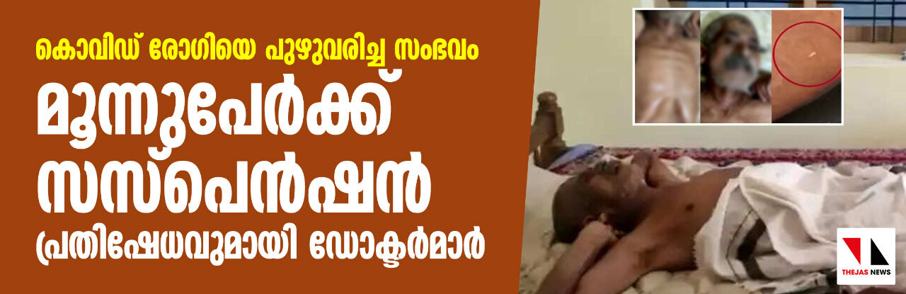 കൊവിഡ് രോഗിയെ പുഴുവരിച്ച സംഭവം: മൂന്നുപേർക്ക് സസ്‌പെന്‍ഷൻ; പ്രതിഷേധവുമായി ഡോക്ടർമാർ