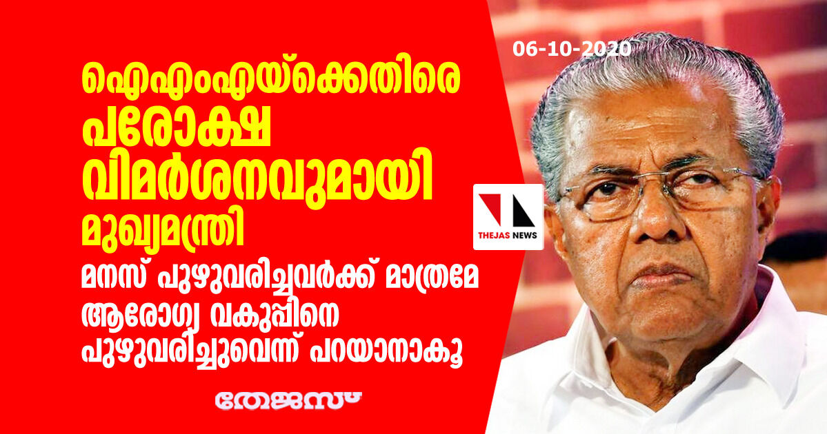 ഐഎംഎയ്‌ക്കെതിരെ പരോക്ഷ വിമര്‍ശനവുമായി മുഖ്യമന്ത്രി; മനസ് പുഴുവരിച്ചവര്‍ക്ക് മാത്രമേ ആരോഗ്യവകുപ്പിനെ പുഴുവരിച്ചുവെന്ന് പറയാനാവു