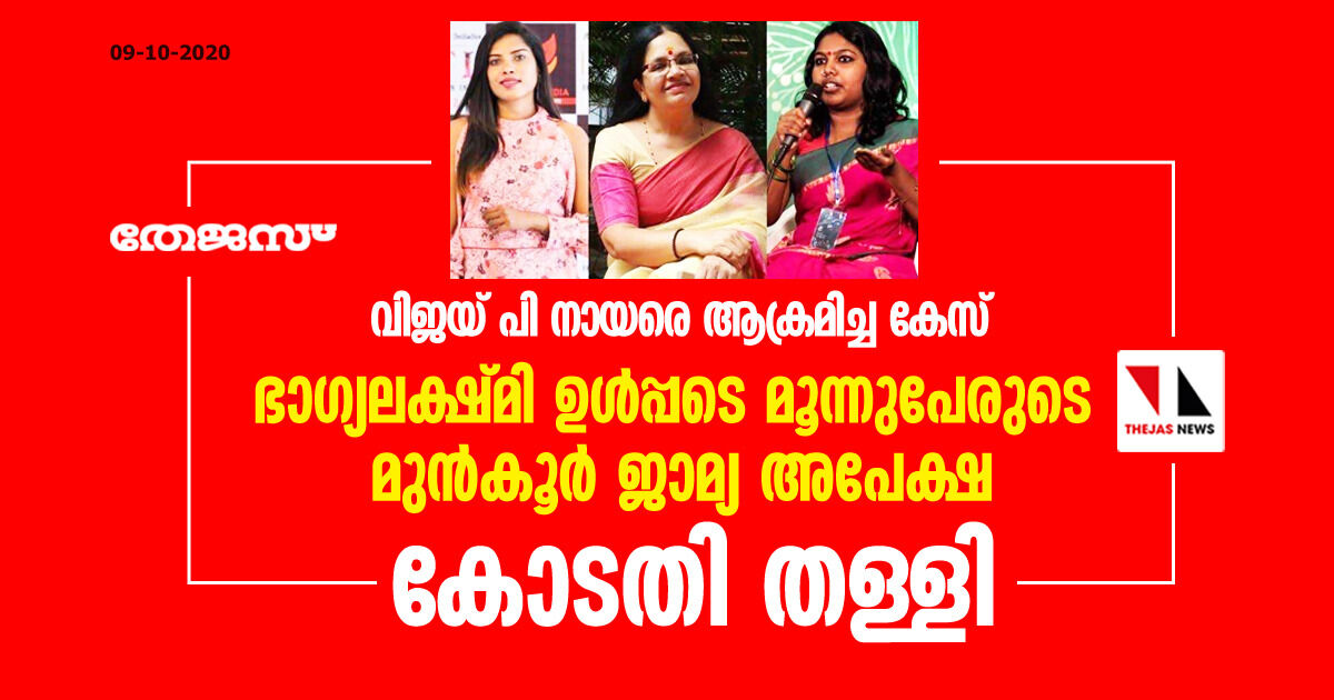 വിജയ് പി നായരെ ആക്രമിച്ച കേസ്: ഭാഗ്യലക്ഷ്‌മി ഉൾപ്പടെ മൂന്നുപേരുടെ മുൻ‌കൂർ ജാമ്യ അപേക്ഷ കോടതി തള്ളി