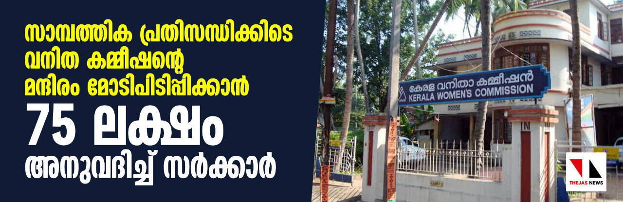 സാമ്പത്തിക പ്രതിസന്ധിക്കിടെ വനിത കമ്മീഷന്റെ മന്ദിരം മോടിപിടിപ്പിക്കാന്‍ 75 ലക്ഷം അനുവദിച്ച് സര്‍ക്കാര്‍