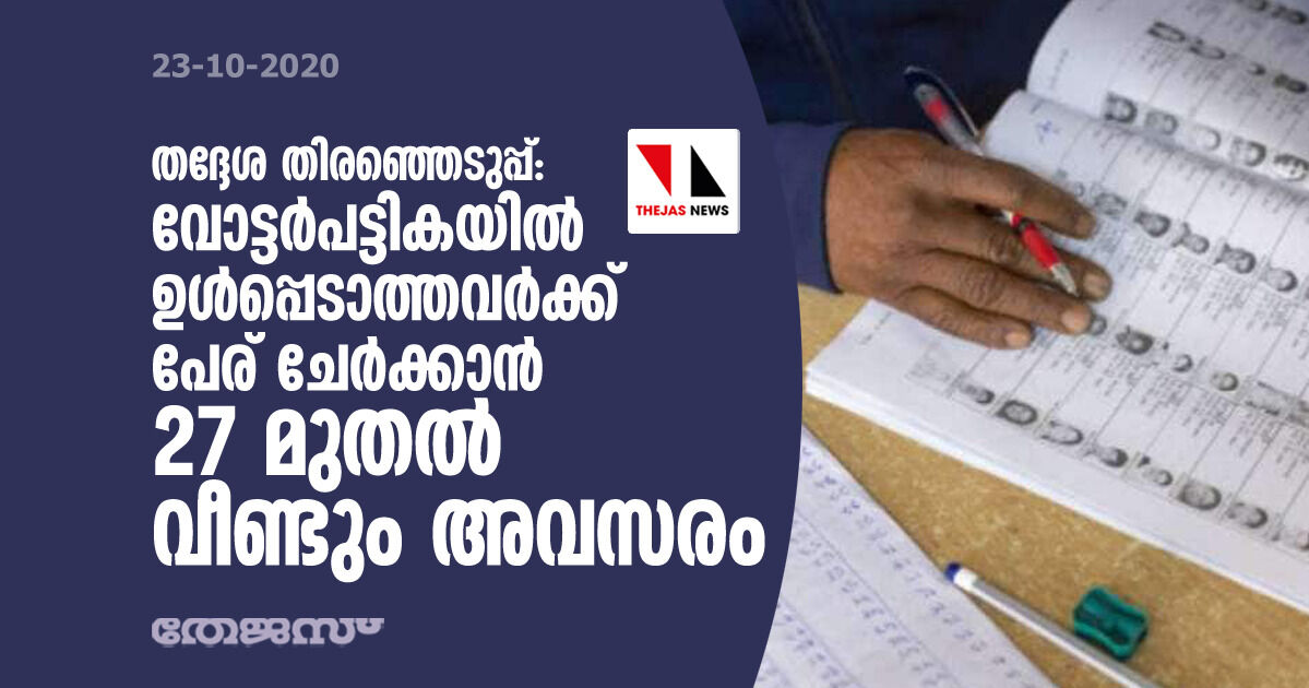 തദ്ദേശ തിരഞ്ഞെടുപ്പ്: വോട്ടർപട്ടികയിൽ ഉൾപ്പെടാത്തവർക്ക് പേര് ചേർക്കാൻ 27 മുതൽ വീണ്ടും അവസരം