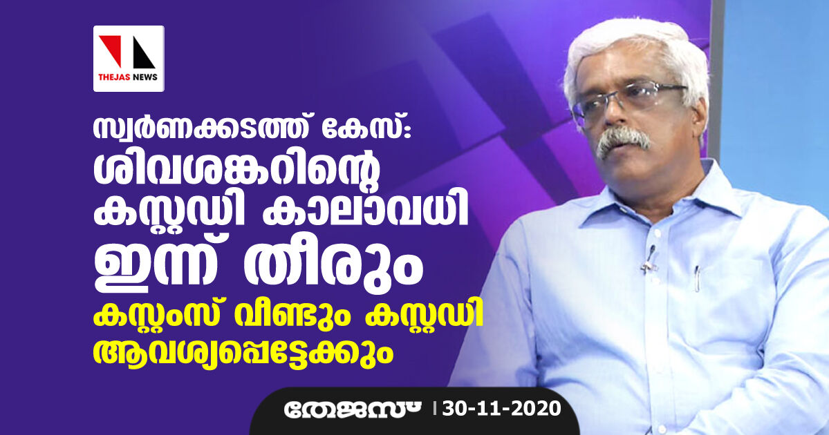 സ്വര്‍ണക്കടത്ത്‌ കേസ്: ശിവശങ്കറിന്റെ കസ്റ്റഡി കാലാവധി ഇന്ന് തീരും; കസ്റ്റംസ് വീണ്ടും കസ്റ്റഡി ആവശ്യപ്പെട്ടേക്കും