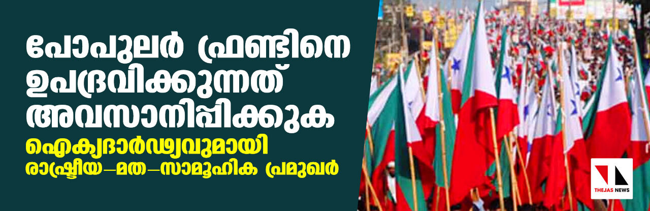 പോപുലര്‍ ഫ്രണ്ടിനെ ഉപദ്രവിക്കുന്നത് അവസാനിപ്പിക്കുക; ഐക്യദാര്‍ഢ്യവുമായി രാഷ്ട്രീയ-മത-സാമൂഹിക പ്രമുഖര്‍