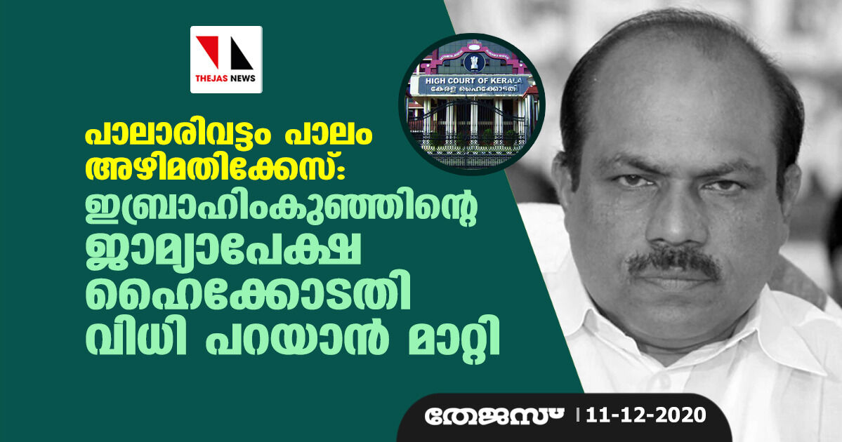 പാലാരിവട്ടം പാലം അഴിമതിക്കേസ്: ഇബ്രാഹിംകുഞ്ഞിന്റെ ജാമ്യാപേക്ഷ ഹൈക്കോടതി വിധി പറയാന്‍ മാറ്റി