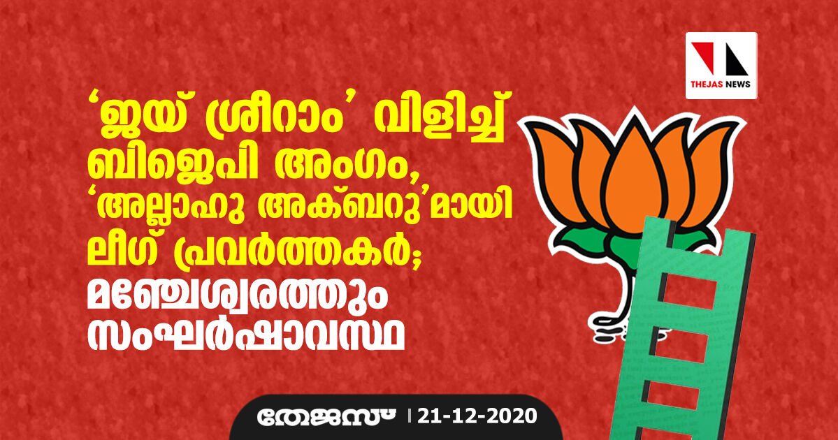 ജയ് ശ്രീറാം വിളിച്ച് ബിജെപി അംഗം, അല്ലാഹു അക്ബറുമായി ലീഗ് പ്രവര്‍ത്തകര്‍; മഞ്ചേശ്വരത്തും സംഘര്‍ഷാവസ്ഥ