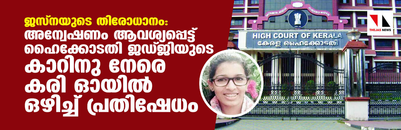 ജസ്‌നയുടെ തിരോധാനം: അന്വേഷണം ആവശ്യപ്പെട്ട് ഹൈക്കോടതി ജഡ്ജിയുടെ കാറിനു നേരെ കരി ഓയില്‍ ഒഴിച്ച് പ്രതിഷേധം