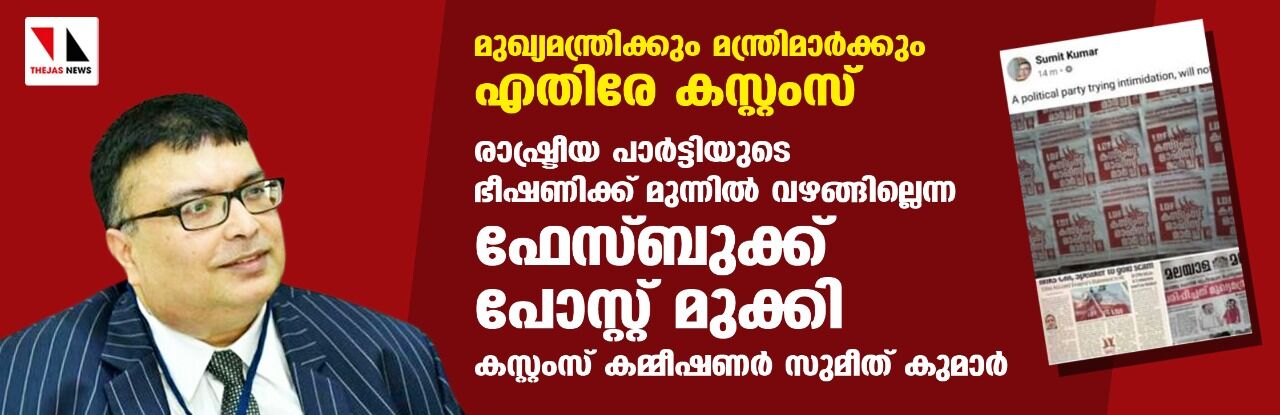 എല്‍ഡിഎഫ് പ്രതിഷേധം; രാഷ്ട്രീയ പാര്‍ട്ടിയുടെ ഭീഷണിക്ക് വഴങ്ങില്ലെന്ന ഫേസ് ബുക് പോസ്റ്റ് മുക്കി കസ്റ്റംസ് കമ്മീഷണര്‍ സുമിത് കുമാര്‍