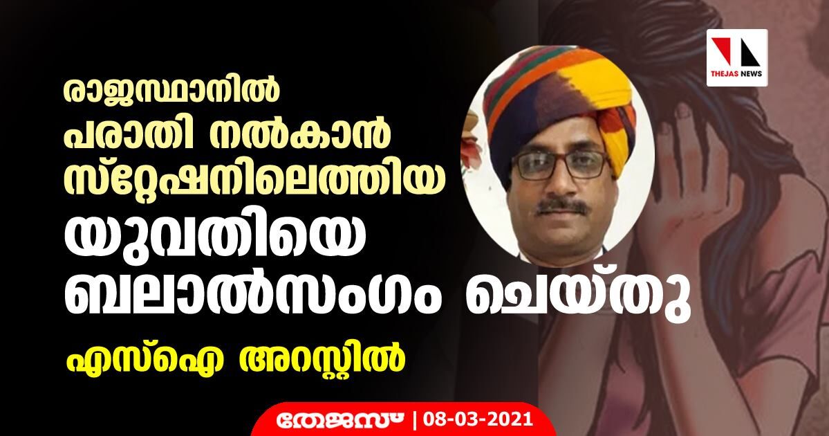 രാജസ്ഥാനില്‍ പരാതി നല്‍കാന്‍ സ്റ്റേഷനിലെത്തിയ യുവതിയെ ബലാല്‍സംഗം ചെയ്തു; എസ്‌ഐ അറസ്റ്റില്‍