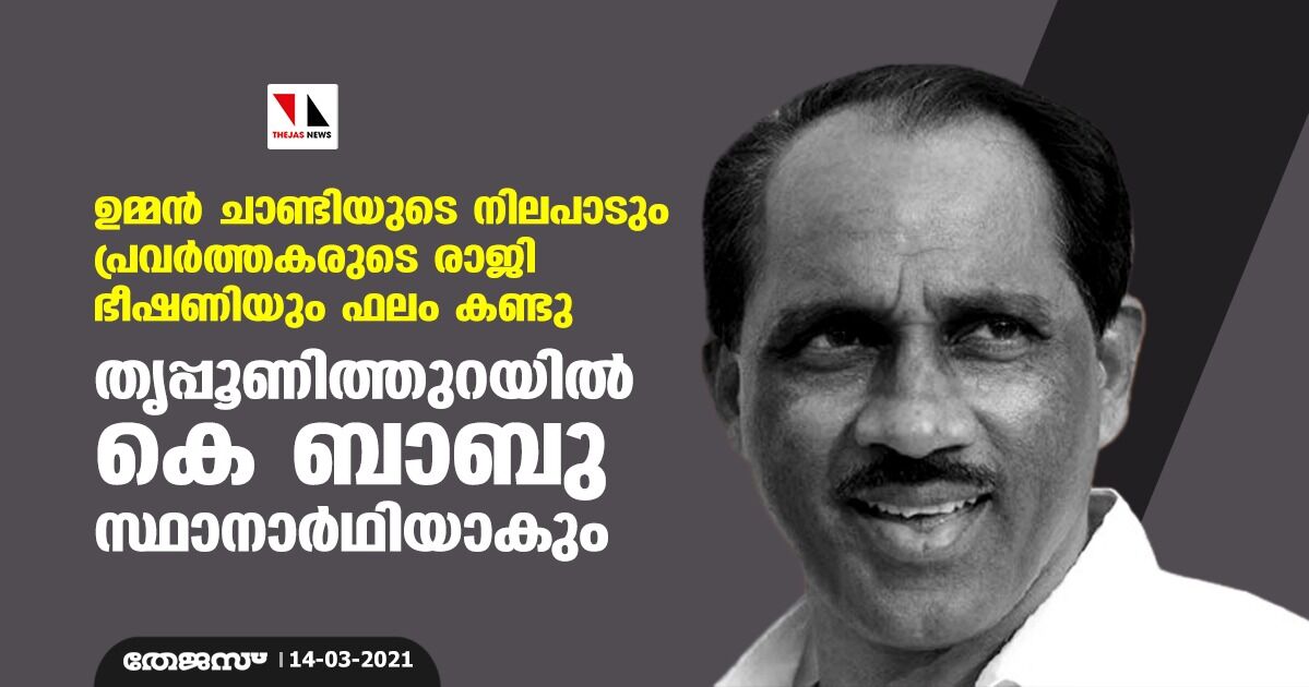 ഉമ്മന്‍ ചാണ്ടിയുടെ നിലപാടും പ്രവര്‍ത്തകരുടെ രാജി ഭീഷണിയും ഫലം കണ്ടു; തൃപ്പൂണിത്തുറയില്‍ കെ ബാബു സ്ഥാനാര്‍ഥിയാകും