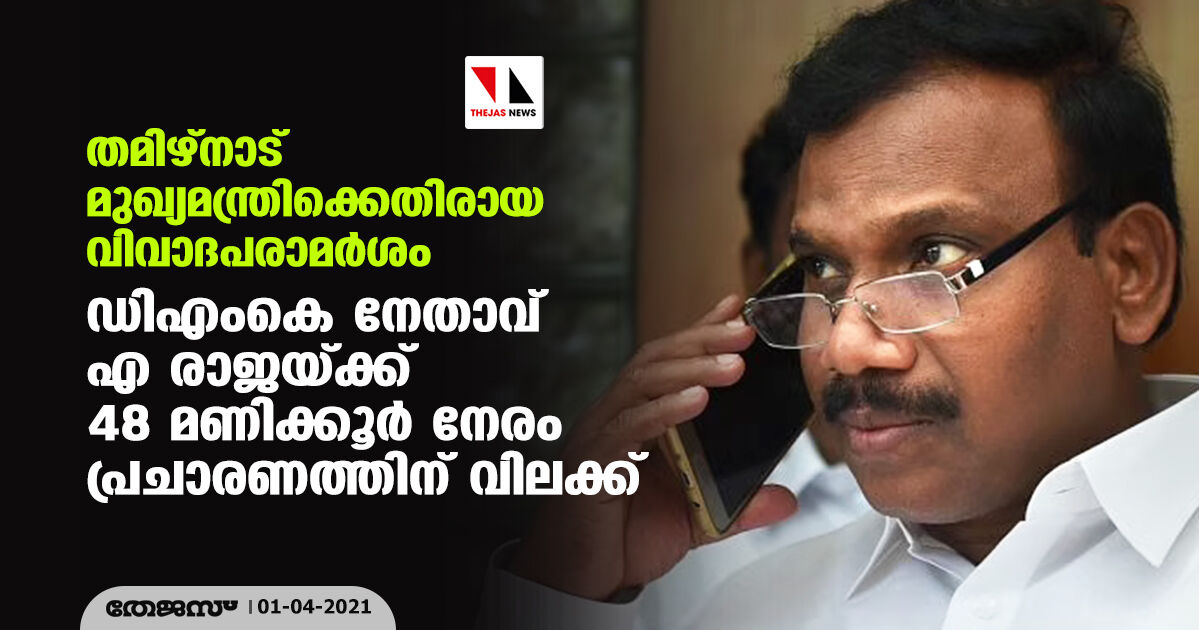 തമിഴ്‌നാട് മുഖ്യമന്ത്രിക്കെതിരായ വിവാദപരാമര്‍ശം; ഡിഎംകെ നേതാവ് എ രാജയ്ക്ക് 48 മണിക്കൂര്‍ നേരം പ്രചാരണത്തിന് വിലക്ക്