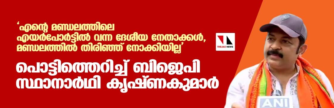 എന്റെ മണ്ഡലത്തിലെ എയര്‍പോര്‍ട്ടില്‍ വന്ന ദേശീയ നേതാക്കള്‍, മണ്ഡലത്തില്‍ തിരിഞ്ഞ് നോക്കിയില്ല പൊട്ടിത്തെറിച്ച് ബിജെപി സ്ഥാനാര്‍ഥി കൃഷ്ണകുമാര്‍