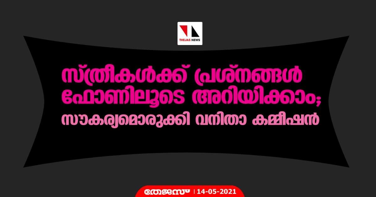 സ്ത്രീകള്‍ക്ക് പ്രശ്നങ്ങള്‍ ഫോണിലൂടെ അറിയിക്കാം; സൗകര്യമൊരുക്കി വനിതാ കമ്മീഷന്‍