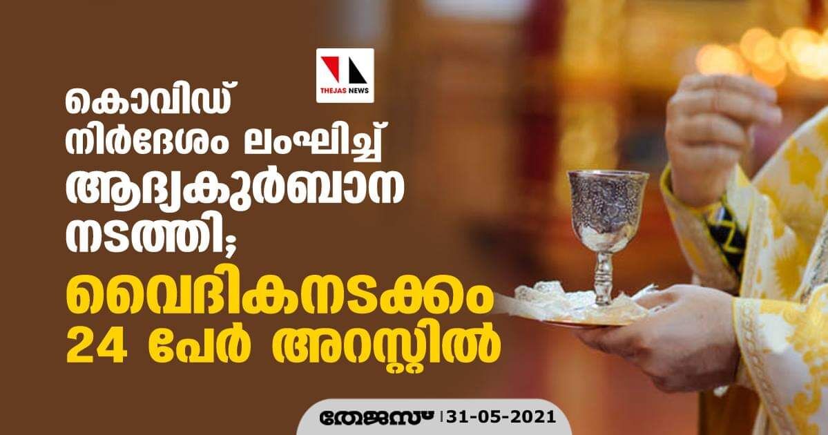 കൊവിഡ് നിര്‍ദേശം ലംഘിച്ച് ആദ്യകുര്‍ബ്ബാന നടത്തി; വൈദികനടക്കം 24 പേര്‍ അറസ്റ്റില്‍