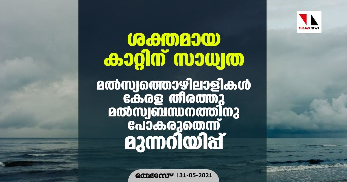 ശക്തമായ കാറ്റിന് സാധ്യത; മല്‍സ്യത്തൊഴിലാളികള്‍ കേരള തീരത്തു മല്‍സ്യബന്ധനത്തിനു പോകരുതെന്ന് മുന്നറിയിപ്പ്