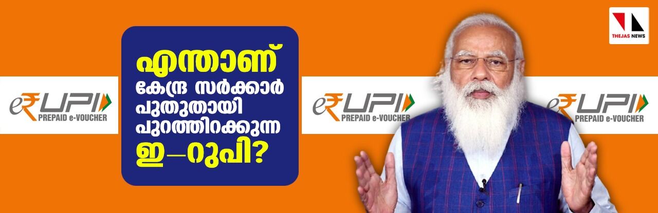 എന്താണ് കേന്ദ്ര സര്‍ക്കാര്‍ പുതുതായി പുറത്തിറക്കുന്ന ഇ-റുപി?