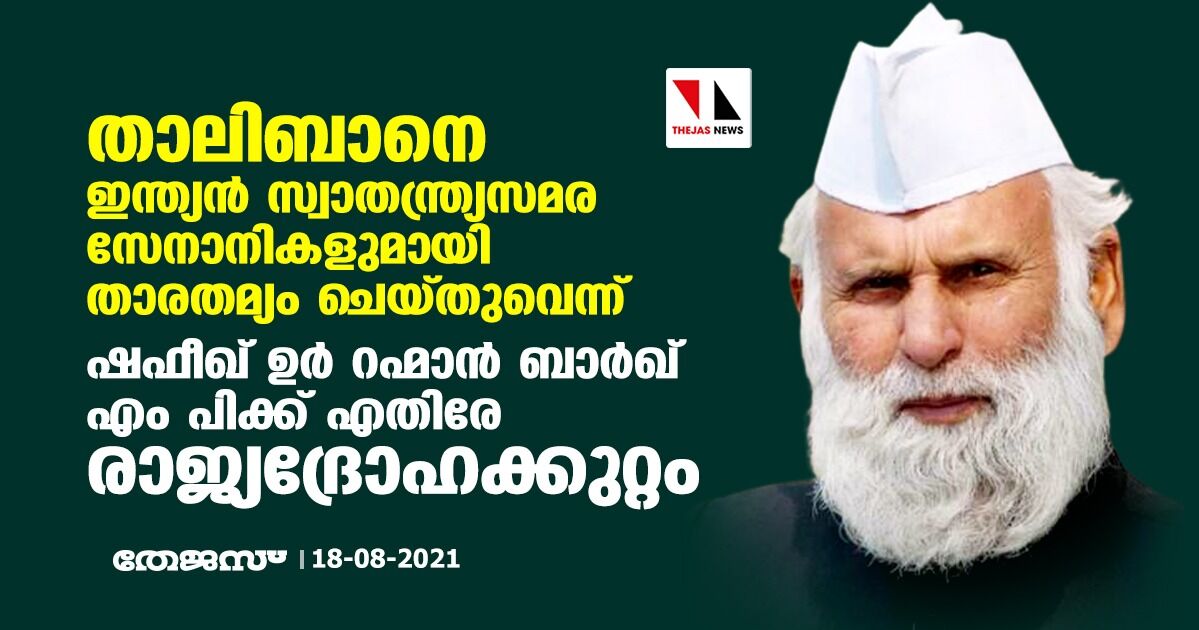 താലിബാനെ ഇന്ത്യന്‍ സ്വാതന്ത്ര്യസമര സേനാനികളുമായി താരതമ്യം ചെയ്തുവെന്ന് ; ഷഫീഖ് ഉര്‍ റഹ്മാന്‍ ബാര്‍ഖ്  എം പിക്ക് എതിരേ രാജ്യദ്രോഹക്കുറ്റം