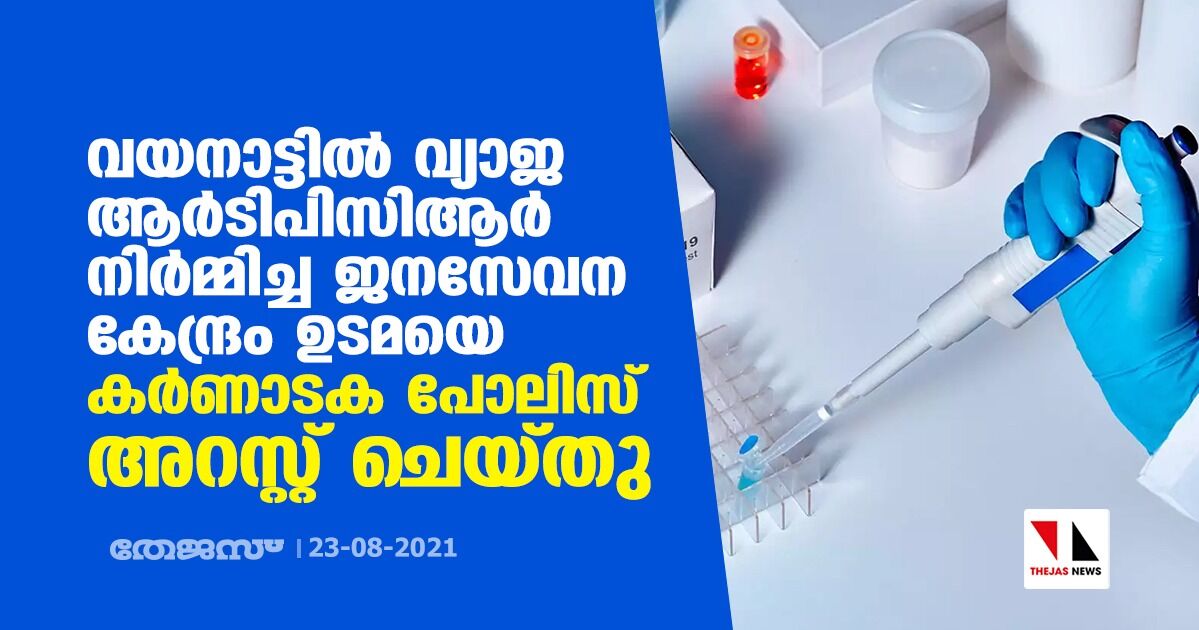 വയനാട്ടില്‍ വ്യാജ ആര്‍ടിപിസിആര്‍ നിര്‍മ്മിച്ച ജനസേവന കേന്ദ്രം ഉടമയെ കര്‍ണാടക പോലിസ് അറസ്റ്റ് ചെയ്തു