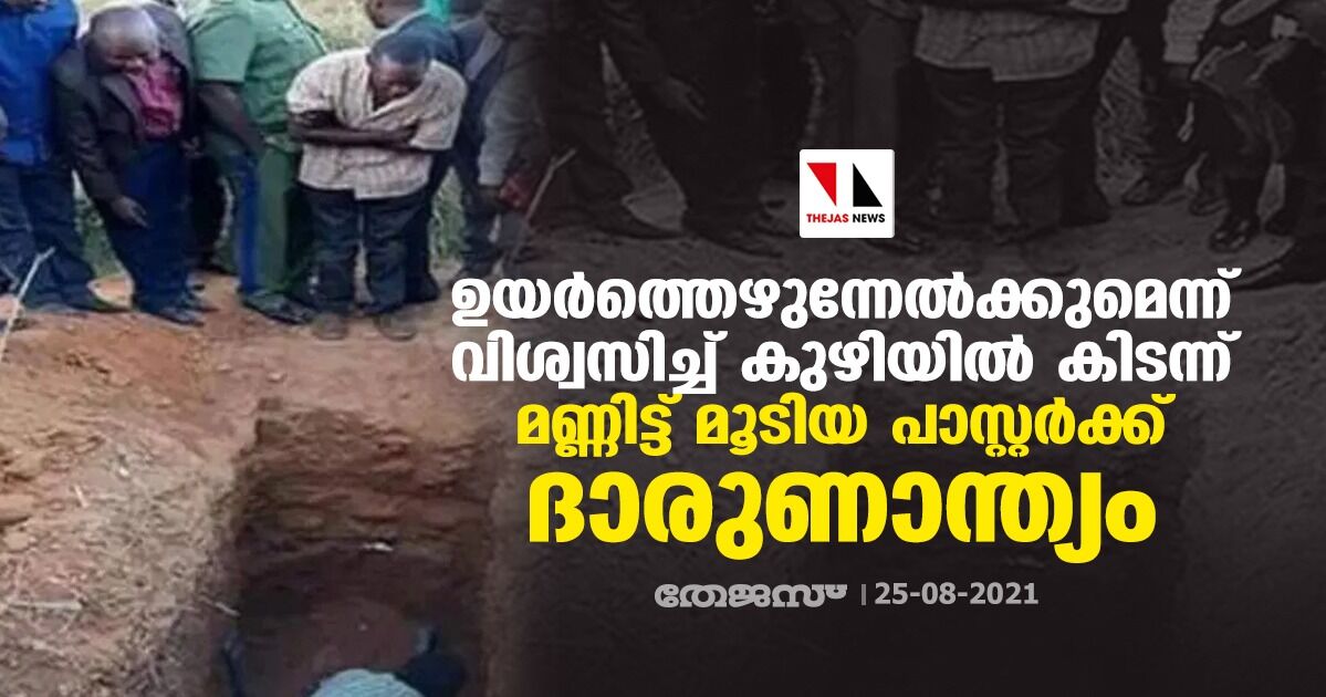 ഉയര്‍ത്തെഴുന്നേല്‍ക്കുമെന്ന് വിശ്വസിച്ച് കുഴിയില്‍ കിടന്ന് മണ്ണിട്ട് മൂടിയ പാസ്റ്റര്‍ക്ക് ദാരുണാന്ത്യം