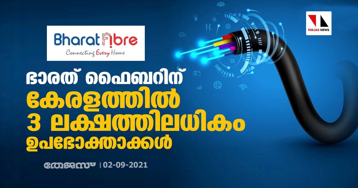 ഭാരത് ഫൈബറിന് കേരളത്തില്‍ 3 ലക്ഷത്തിലധികം ഉപഭോക്താക്കൾ