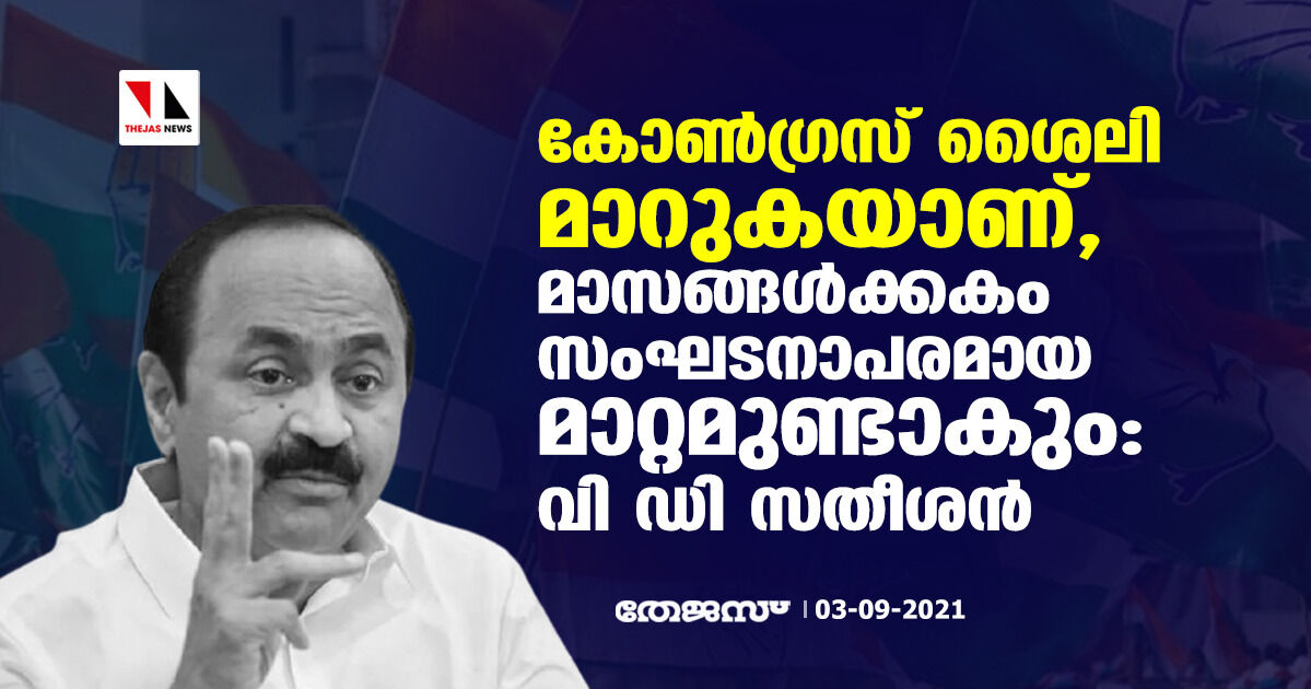 കോൺഗ്രസ് ശൈലി മാറുകയാണ്, മാസങ്ങൾക്കകം സംഘടനാപരമായ മാറ്റമുണ്ടാകും: വി ഡി സതീശൻ