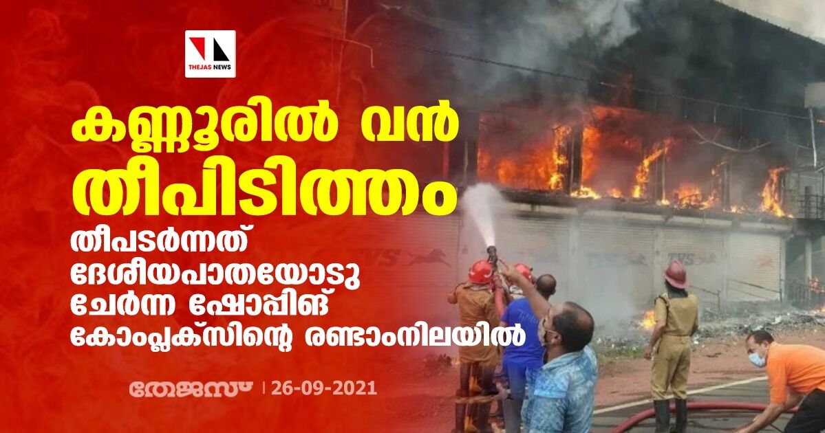 കണ്ണൂരില്‍ വന്‍ തീപിടിത്തം; തീപടർന്നത് ദേശീയപാതയോടു ചേർന്ന ഷോപ്പിങ് കോംപ്ലക്സിന്‍റെ രണ്ടാംനിലയില്‍