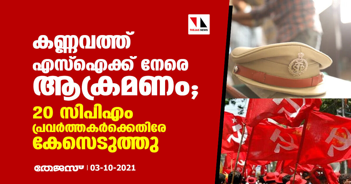 കണ്ണവത്ത് എസ്ഐക്ക് നേരെ ആക്രമണം; 20 സിപിഎം പ്രവര്‍ത്തകര്‍ക്ക് എതിരേ കേസെടുത്തു