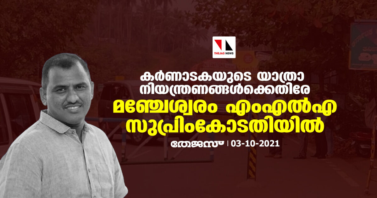 കര്‍ണാടകയുടെ യാത്രാ നിയന്ത്രണങ്ങള്‍ക്കെതിരേ മഞ്ചേശ്വരം എംഎല്‍എ സുപ്രിംകോടതിയിൽ