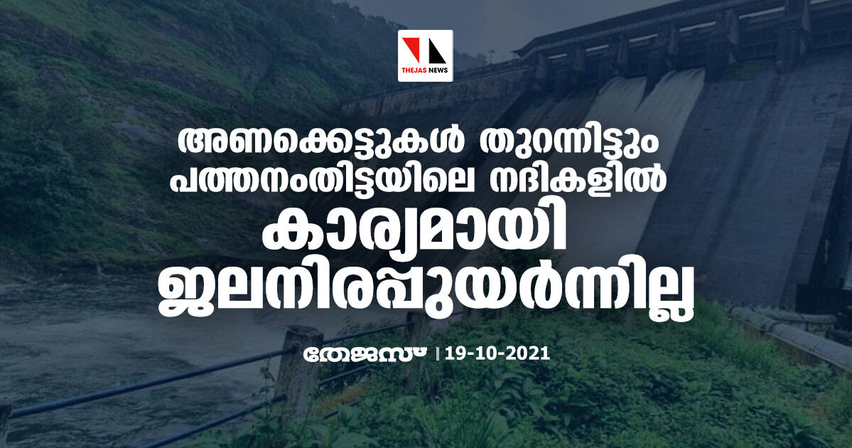 അണക്കെട്ടുകൾ തുറന്നിട്ടും പത്തനംതിട്ടയിലെ നദികളിൽ കാര്യമായി ജലനിരപ്പുയർന്നില്ല