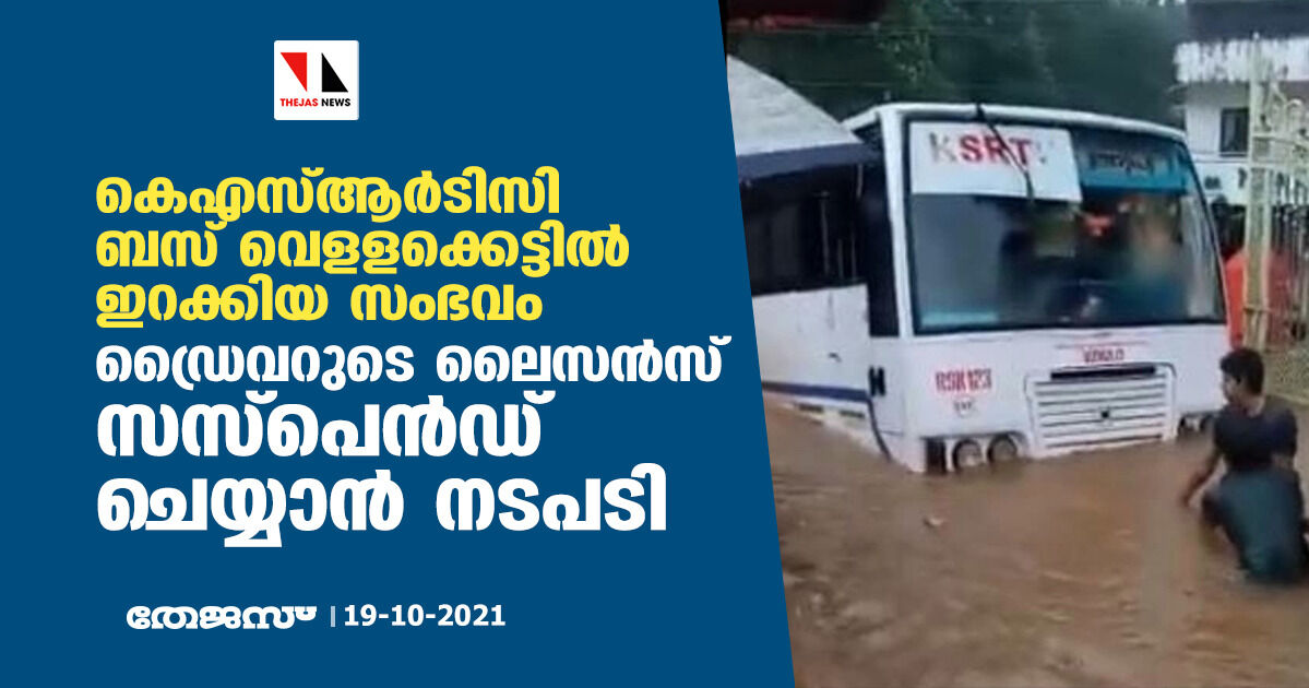 കെഎസ്‌ആർടിസി ബസ് വെള‌ളക്കെട്ടിൽ ഇറക്കിയ സംഭവം; ഡ്രൈവറുടെ ലൈസൻസ് സസ്‌പെൻഡ് ചെയ്യാൻ നടപടി