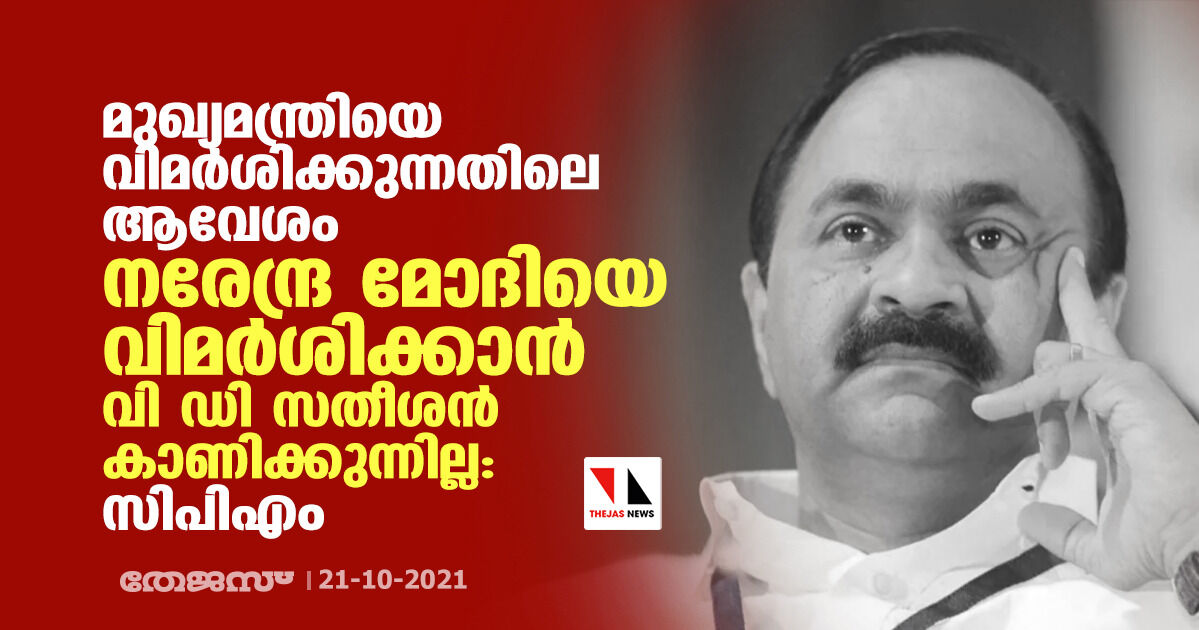 മുഖ്യമന്ത്രിയെ വിമര്‍ശിക്കുന്നതിലെ ആവേശം നരേന്ദ്ര മോദിയെ വിമര്‍ശിക്കാന്‍ വി ഡി സതീശൻ കാണിക്കുന്നില്ല: സിപിഎം