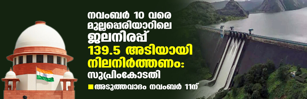 നവംബര്‍ 10 വരെ മുല്ലപ്പെരിയാറിലെ ജലനിരപ്പ് 139.5 അടിയായി നിലനിര്‍ത്തണം: സുപ്രിംകോടതി; അടുത്തവാദം നവംബര്‍ 11ന്