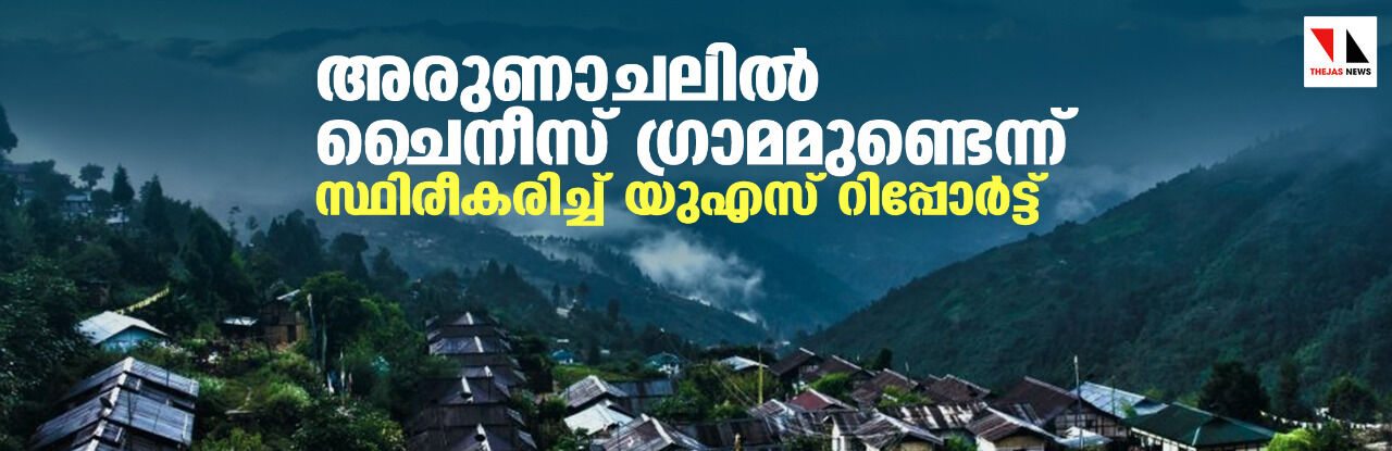 അരുണാചലില്‍ ചൈനീസ് ഗ്രാമമുണ്ടെന്ന് സ്ഥിരീകരിച്ച് യുഎസ് റിപ്പോര്‍ട്ട്