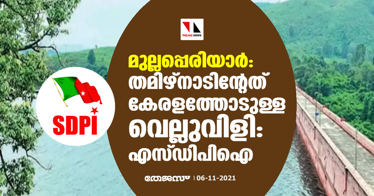 മുല്ലപ്പെരിയാര്‍: തമിഴ്‌നാടിന്റേത് കേരളത്തോടുള്ള വെല്ലുവിളി:എസ്ഡിപിഐ