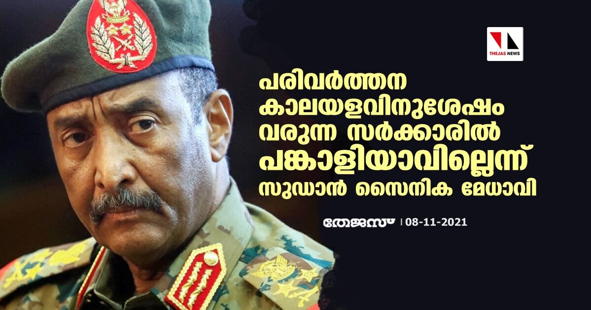 പരിവര്‍ത്തന കാലയളവിനുശേഷം വരുന്ന സര്‍ക്കാരില്‍ പങ്കാളിയാവില്ലെന്ന് സുഡാന്‍ സൈനിക മേധാവി