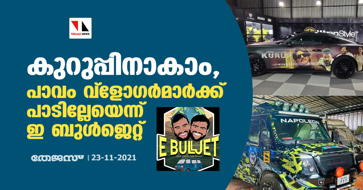 കുറുപ്പിനാകാം, പാവം വ്ളോ​ഗർമാർക്ക് പാടില്ലേയെന്ന് ഇ ബുൾജെറ്റ്