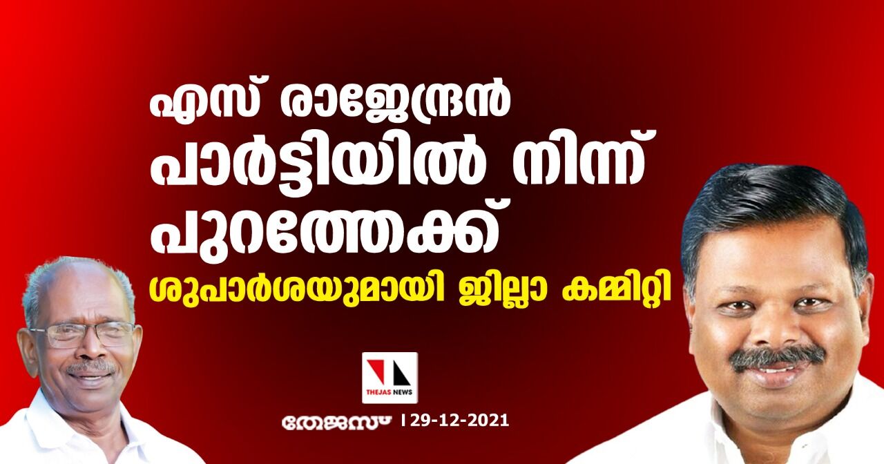 എസ് രാജേന്ദ്രൻ പാര്‍ട്ടിയില്‍ നിന്ന് പുറത്തേക്ക്; ശുപാർശയുമായി ജില്ലാ കമ്മിറ്റി