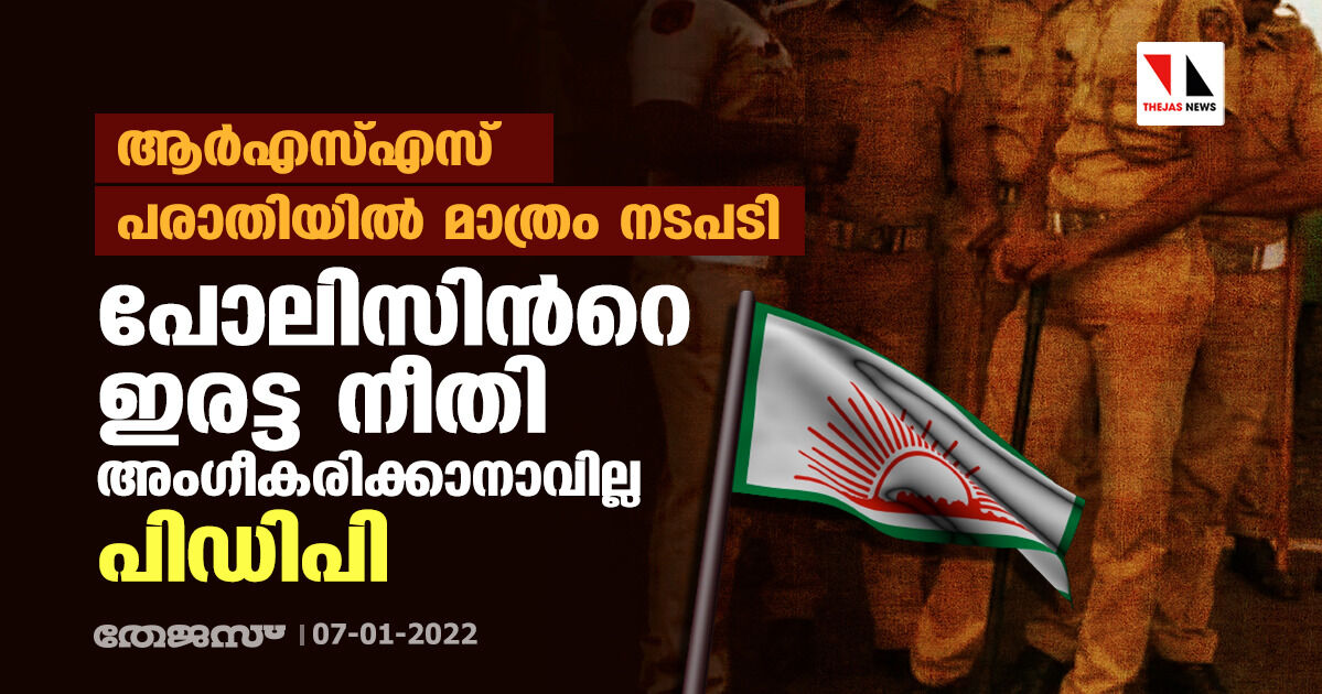 ആര്‍എസ്എസ് പരാതിയില്‍ മാത്രം നടപടി; പോലിസിന്‍റെ ഇരട്ട നീതി അംഗീകരിക്കാനാവില്ല: പിഡിപി