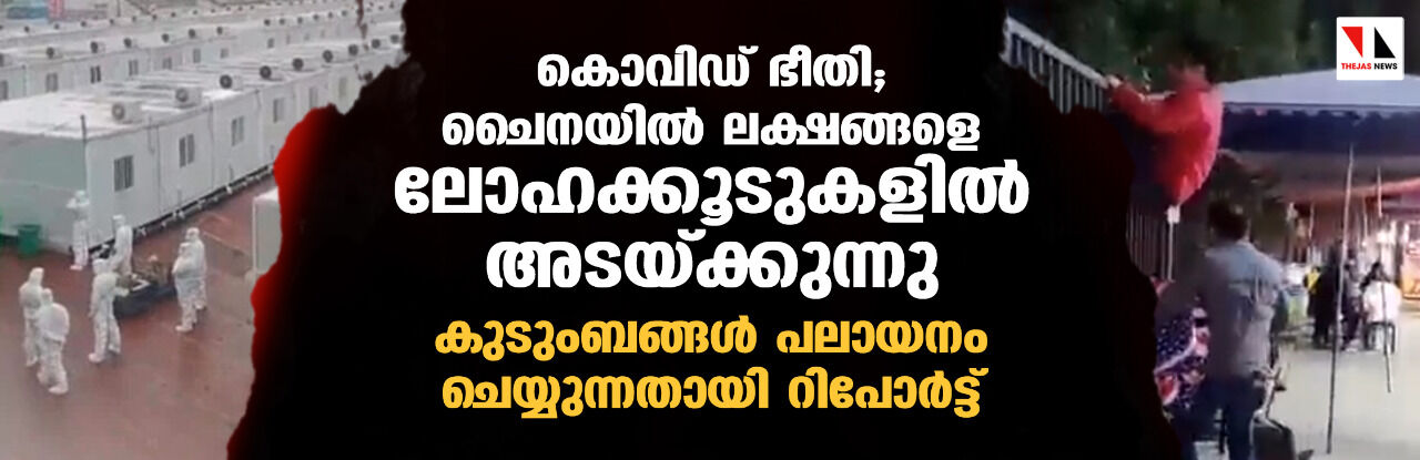 കൊവിഡ് ഭീതി; ചൈനയില്‍ ലക്ഷങ്ങളെ ലോഹക്കൂടുകളില്‍ അടയ്ക്കുന്നു; കുടുംബങ്ങള്‍ പലായനം ചെയ്യുന്നതായി റിപോര്‍ട്ട്